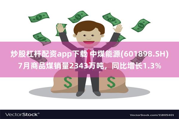 炒股杠杆配资app下载 中煤能源(601898.SH)7月商品煤销量2343万吨，同比增长1.3%