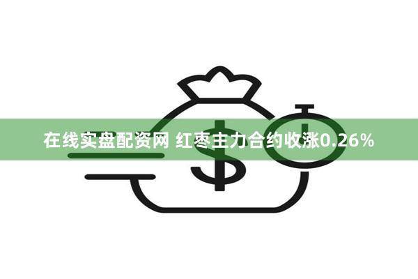 在线实盘配资网 红枣主力合约收涨0.26%