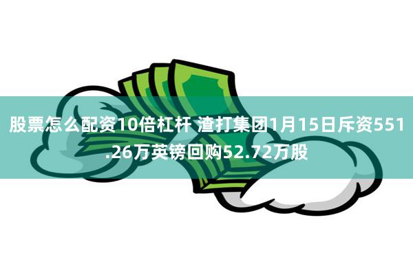 股票怎么配资10倍杠杆 渣打集团1月15日斥资551.26万英镑回购52.72万股