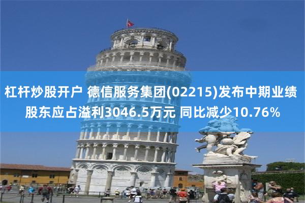 杠杆炒股开户 德信服务集团(02215)发布中期业绩 股东应占溢利3046.5万元 同比减少10.76%