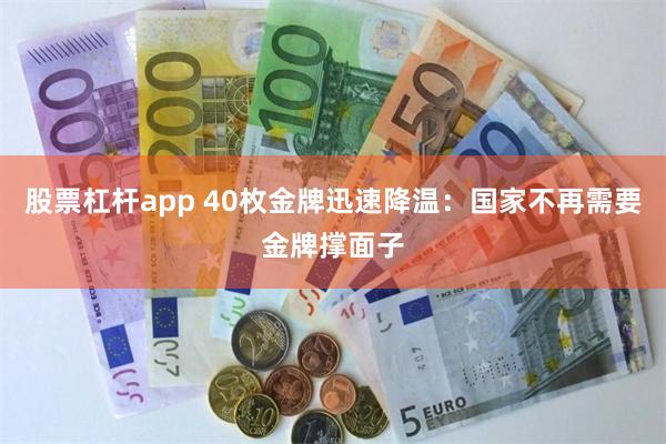 股票杠杆app 40枚金牌迅速降温：国家不再需要金牌撑面子